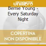 Bernie Young - Every Saturday Night cd musicale di Bernie Young