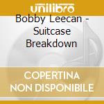 Bobby Leecan - Suitcase Breakdown cd