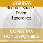 Brighter Shade - Divine Ignorance cd