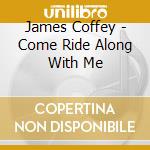 James Coffey - Come Ride Along With Me