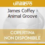 James Coffey - Animal Groove cd musicale di James Coffey