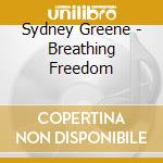 Sydney Greene - Breathing Freedom cd musicale di Sydney Greene