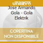 Jose Armando Gola - Gola Elektrik cd