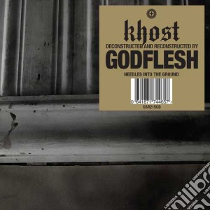 Khost [deconstructed And Reconstructed By] Godflesh - Needles Into The Ground cd musicale di Khost [deconstructed And Reconstructed By] Godflesh