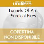 Tunnels Of Ah - Surgical Fires cd musicale di Tunnels Of Ah