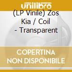 (LP Vinile) Zos Kia / Coil - Transparent