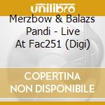 Merzbow & Balazs Pandi - Live At Fac251 (Digi)