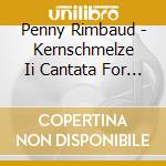 Penny Rimbaud - Kernschmelze Ii Cantata For Improvised Voice cd musicale di Penny rimbaud's kern