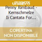 Penny Rimbaud - Kernschmelze Ii Cantata For Improvised Voice cd