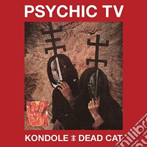 Psychic Tv - Kondole / Dead Cat (2 Cd) cd musicale di Psychic Tv