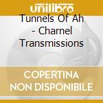 Tunnels Of Ah - Charnel Transmissions cd musicale di Tunnels Of Ah