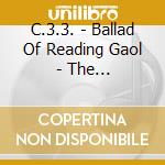 C.3.3. - Ballad Of Reading Gaol - The Cacophonietta cd musicale di C.3.3.