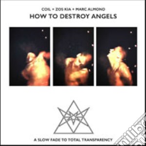 Coil & Zos Kia & Marc Almond - How To Destroy Angels cd musicale di Coil & Zos Kia & Marc Almond