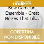 Bow Gamelan Ensemble - Great Noises That Fill The Air cd musicale di Bow Gamelan Ensemble