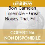 Bow Gamelan Ensemble - Great Noises That Fill The Air cd