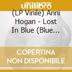 (LP Vinile) Anni Hogan - Lost In Blue (Blue Vinyl) lp vinile di Anni Hogan