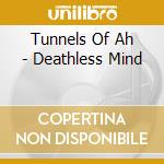 Tunnels Of Ah - Deathless Mind cd musicale