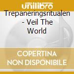 Trepaneringsritualen - Veil The World cd