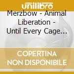 Merzbow - Animal Liberation - Until Every Cage Is Empty (Matt-Laminate Digipak) cd musicale