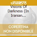 Visions Of Darkness (In Iranian Contemporary Music): Volume Ii' / Various cd musicale