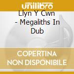 Llyn Y Cwn - Megaliths In Dub cd