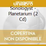 Sonologyst - Planetarium (2 Cd) cd