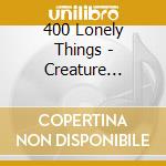 400 Lonely Things - Creature Comforts (2 Cd) cd