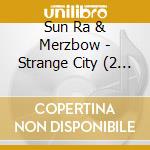 Sun Ra & Merzbow - Strange City (2 Cd) cd