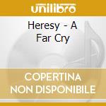 Heresy - A Far Cry cd musicale di Heresy