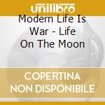 Modern Life Is War - Life On The Moon cd