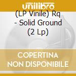 (LP Vinile) Rq - Solid Ground (2 Lp) vinile