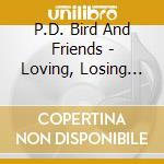 P.D. Bird And Friends - Loving, Losing And Living cd