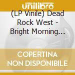 (LP Vinile) Dead Rock West - Bright Morning Stars