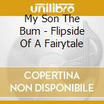 My Son The Bum - Flipside Of A Fairytale cd