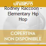 Rodney Raccoon - Elementary Hip Hop cd musicale di Rodney Raccoon