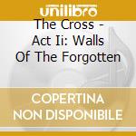 The Cross - Act Ii: Walls Of The Forgotten cd