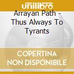 Arrayan Path - Thus Always To Tyrants cd musicale