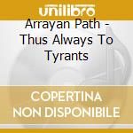 Arrayan Path - Thus Always To Tyrants cd