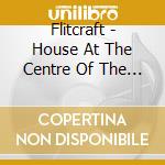 Flitcraft - House At The Centre Of The Universe cd musicale