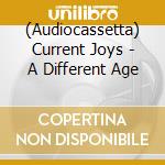 (Audiocassetta) Current Joys - A Different Age cd