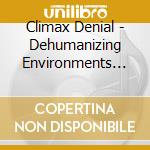 Climax Denial - Dehumanizing Environments -Dig cd musicale di Climax Denial