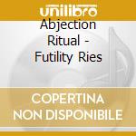 Abjection Ritual - Futility Ries