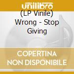(LP Vinile) Wrong - Stop Giving lp vinile di Wrong