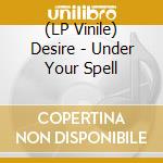 (LP Vinile) Desire - Under Your Spell lp vinile di Desire