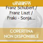Franz Schubert / Franz Liszt / Fraki - Sonja Fraki Plays Franz Schubert & L cd musicale di Franz Schubert / Franz Liszt / Fraki