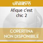 Afique c'est chic 2 cd