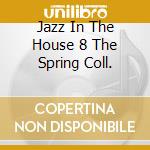 Jazz In The House 8 The Spring Coll. cd