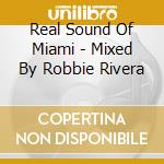 Real Sound Of Miami - Mixed By Robbie Rivera cd