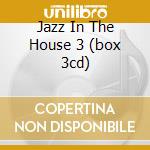 Jazz In The House 3 (box 3cd) cd musicale di ARTISTI VARI
