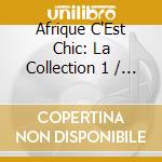 Afrique C'Est Chic: La Collection 1 / Various (3 Cd) cd musicale di ARTISTI VARI
